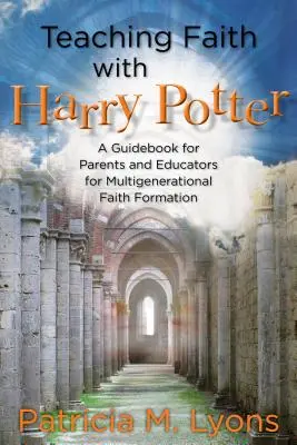 Vyučovanie viery s Harrym Potterom: Príručka pre rodičov a pedagógov na viacgeneračnú formáciu viery - Teaching Faith with Harry Potter: A Guidebook for Parents and Educators for Multigenerational Faith Formation