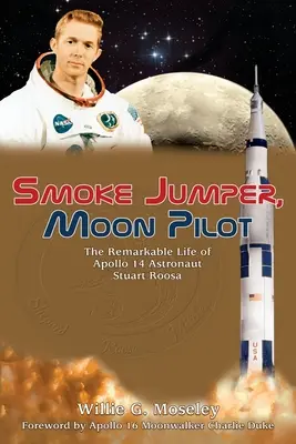 Smoke Jumper, Moon Pilot: Stuart Roosa, astronaut Apolla 14: Pozoruhodný život astronauta Apolla 14 - Smoke Jumper, Moon Pilot: The Remarkable Life of Apollo 14 Astronaut Stuart Roosa