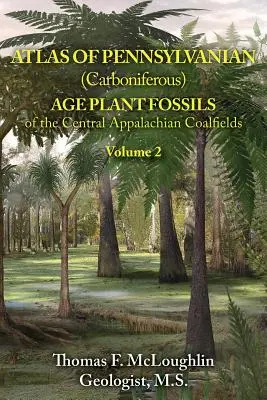 Atlas rastlinných fosílií pennsylvánskeho (karbonského) veku v centrálnych apalačských uhoľných poliach: 2. zväzok - Atlas of Pennsylvanian (Carboniferous) Age Plant Fossils of the Central Appalachian Coalfields: Volume 2
