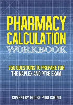 Pracovný zošit lekárnickej kalkulácie: 250 otázok na prípravu na skúšku NAPLEX a PTCB - Pharmacy Calculation Workbook: 250 Questions to Prepare for the NAPLEX and PTCB Exam