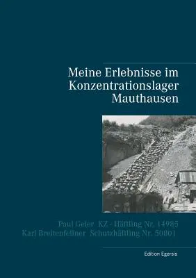 Moje zážitky v koncentračnom tábore Mauthausen: Paul Geier - väzeň koncentračného tábora č. 14985, Karl Breitenfellner - väzeň ochrannej väzby č. 50801 - Meine Erlebnisse im Konzentrationslager Mauthausen: Paul Geier - KZ - Hftling Nr. 14985, Karl Breitenfellner - Schutzhftling Nr. 50801