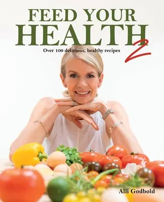 Nakŕmte svoje zdravie 2: Viac ako 100 chutných a zdravých receptov - Feed Your Health 2: Over 100 Delicious, Healthy Recipes