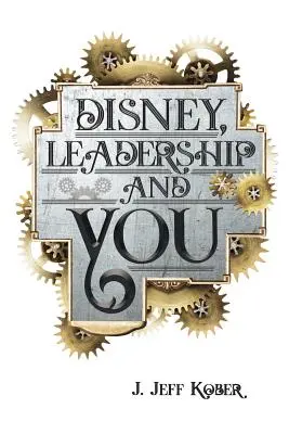 Disney, vodcovstvo a vy: Nápady, príbehy a nádej pre lídra vo vás - Disney, Leadership & You: House of the Mouse Ideas, Stories & Hope For The Leader In You