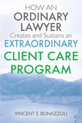 AKO OBYČAJNÝ PRÁVNIK vytvorí a udržiava EXTRAORDINÁRNY PROGRAM STAROSTLIVOSTI O KLIENTOV - HOW AN ORDINARY LAWYER Creates and Sustains an EXTRAORDINARY CLIENT CARE PROGRAM