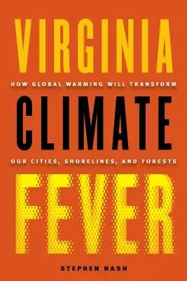 Klimatická horúčka vo Virgínii: Ako globálne otepľovanie zmení naše mestá, pobrežia a lesy - Virginia Climate Fever: How Global Warming Will Transform Our Cities, Shorelines, and Forests