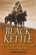 Čierna kanvica: Šajenský náčelník, ktorý hľadal mier, ale našiel vojnu - Black Kettle: The Cheyenne Chief Who Sought Peace But Found War