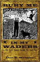 Pochovajte ma v mojich brodoch: Starý lovec kačíc spomína na svoju vtáčiu minulosť - Bury Me In My Waders: An Old Duck Hunter Recalls His Fowl Past
