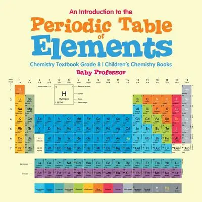 Úvod do periodickej tabuľky prvkov: Učebnica chémie pre 8. ročník - detské knihy o chémii - An Introduction to the Periodic Table of Elements: Chemistry Textbook Grade 8 - Children's Chemistry Books