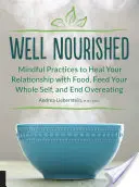 Dobre živený: Vedomé postupy na uzdravenie vzťahu k jedlu, nasýtenie celého tela a ukončenie prejedania sa - Well Nourished: Mindful Practices to Heal Your Relationship with Food, Feed Your Whole Self, and End Overeating