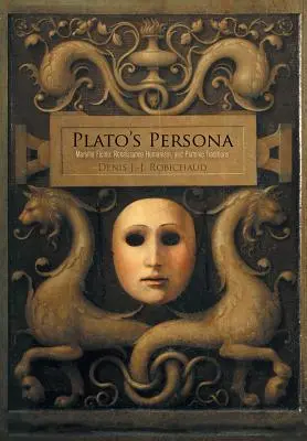 Platónova persóna: Marsilio Ficino, renesančný humanizmus a platónske tradície - Plato's Persona: Marsilio Ficino, Renaissance Humanism, and Platonic Traditions