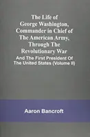 Život Georgea Washingtona, vrchného veliteľa americkej armády počas revolučnej vojny a prvého prezidenta Spojených štátov (V - The Life Of George Washington, Commander In Chief Of The American Army, Through The Revolutionary War: And The First President Of The United States (V