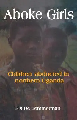 Dievčatá z Aboke. Deti unesené v severnej Ugande - Aboke Girls. Children Abducted in Northern Uganda