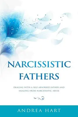 Narcistickí otcovia: Ako sa vyrovnať s otcom, ktorý je pohltený sám sebou, a ako sa uzdraviť z narcistického zneužívania - Narcissistic Fathers: Dealing with a Self-Absorbed Father and Healing from Narcissistic Abuse