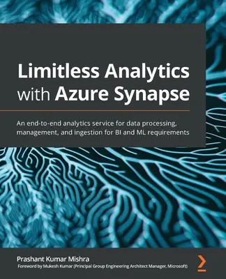 Neobmedzená analytika s Azure Synapse: Analytická služba na komplexné spracovanie, správu a prijímanie údajov pre požiadavky BI a ML - Limitless Analytics with Azure Synapse: An end-to-end analytics service for data processing, management, and ingestion for BI and ML requirements