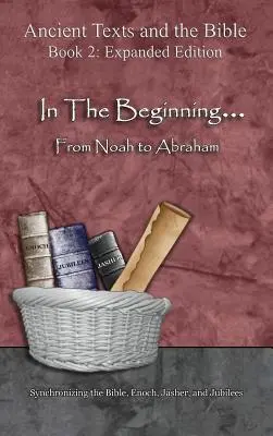 Na začiatku... Od Noema po Abraháma - rozšírené vydanie: Synchronizácia Biblie, Henocha, Jašera a Jubileí - rozšírené vydanie - In The Beginning... From Noah to Abraham - Expanded Edition: Synchronizing the Bible, Enoch, Jasher, and Jubilees