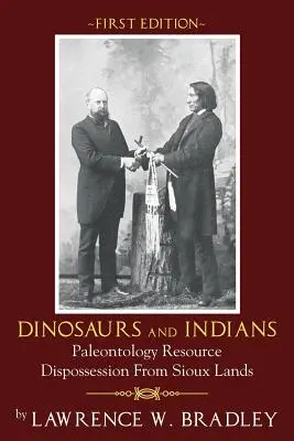 Dinosaury a indiáni: Paleontológia: vyvlastňovanie zdrojov z územia Siouxov - prvé vydanie - Dinosaurs and Indians: Paleontology Resource Dispossession from Sioux Lands - First Edition
