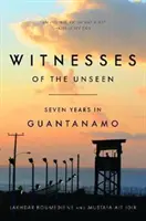 Svedkovia neviditeľného: Sedem rokov v Guantáname - Witnesses of the Unseen: Seven Years in Guantanamo