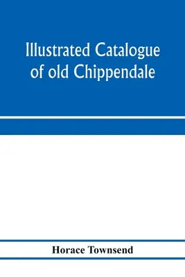 Ilustrovaný katalóg starého Chippendaleovho, Sheratonovho a Hepplewhiteovho nábytku veľkej vzácnosti a krásy: zo zbierok Marsdena J. Perryho a - Illustrated catalogue of old Chippendale, Sheraton and Hepplewhite furniture of great rarity and beauty: from the collections of Marsden J. Perry and