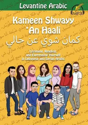 Levantská arabčina: Kameen Shwayy 'An Haali: V libanonskej a sýrskej arabčine: „Listening, Reading, and Expressing Yourself in Lebanese and Syrian Arabic - Levantine Arabic: Kameen Shwayy 'An Haali: Listening, Reading, and Expressing Yourself in Lebanese and Syrian Arabic