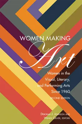 Ženy tvoriace umenie: Ženy vo výtvarnom, literárnom a divadelnom umení od roku 1960, druhé vydanie - Women Making Art: Women in the Visual, Literary, and Performing Arts Since 1960, Second Edition
