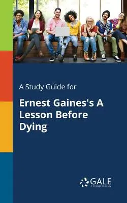 Študijná príručka pre knihu Ernesta Gainesa Lekcia pred smrťou - A Study Guide for Ernest Gaines's A Lesson Before Dying