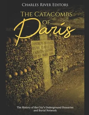 Parížske katakomby: Katakomby: História podzemných kostníc a pohrebnej siete mesta - The Catacombs of Paris: The History of the City's Underground Ossuaries and Burial Network