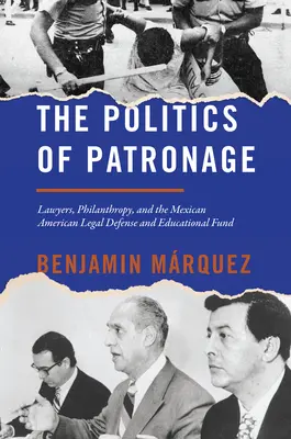 Politika mecenášstva: Právnici, filantropia a Mexicko-americký fond na právnu ochranu a vzdelávanie - The Politics of Patronage: Lawyers, Philanthropy, and the Mexican American Legal Defense and Educational Fund