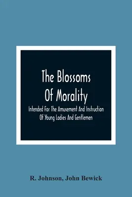 Kvety morálky: Pre pobavenie a poučenie mladých dám a pánov - The Blossoms Of Morality: Intended For The Amusement And Instruction Of Young Ladies And Gentlemen