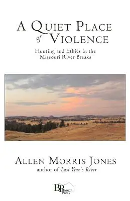 Tiché miesto násilia: Lov a etika v priesmykoch rieky Missouri - A Quiet Place of Violence: Hunting and Ethics in the Missouri River Breaks