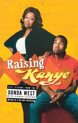 Vychovávanie Kanyeho: Životné lekcie od matky hip-hopovej superhviezdy - Raising Kanye: Life Lessons from the Mother of a Hip-Hop Superstar