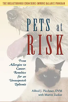 Domáci miláčikovia v ohrození: Od alergií po rakovinu, prostriedky na odstránenie netušenej epidémie - Pets at Risk: From Allergies to Cancer, Remedies for an Unsuspected Epidemic