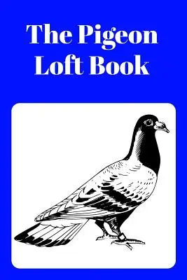 The Pigeon Loft Book (Kniha o holuboch v podkroví): Kniha o dostihoch a chove v podkroví s modrou obálkou - The Pigeon Loft Book: Racing and Breeding Loft Book with Blue Cover