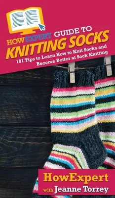AkoExpert Guide to Knitting Socks: Ako sa naučiť pliesť ponožky a stať sa lepším v pletení ponožiek: 101 tipov - HowExpert Guide to Knitting Socks: 101 Tips to Learn How to Knit Socks and Become Better at Sock Knitting