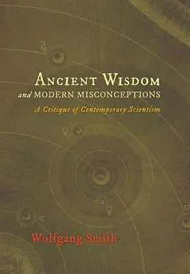 Staroveká múdrosť a moderné mylné predstavy: Kritika súčasného scientizmu - Ancient Wisdom and Modern Misconceptions: A Critique of Contemporary Scientism