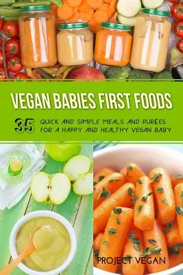 Prvé potraviny pre vegánske deti: Rýchle a jednoduché jedlá a pyré pre šťastné a zdravé vegánske bábätko - Vegan Babies First Foods: Quick and Simple Meals and Purees for a Happy and Healthy Vegan Baby