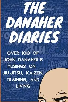 Danaherove denníky: Viac ako 100 úvah Johna Danahera o Jiu-Jitsu, Kaizene, tréningu a živote - The Danaher Diaries: Over 100 of John Danaher's Musings on Jiu-Jitsu, Kaizen, Training, and Living