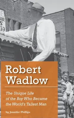 Robert Wadlow: Jedinečný život chlapca, ktorý sa stal najvyšším mužom na svete - Robert Wadlow: The Unique Life of the Boy Who Became the World's Tallest Man