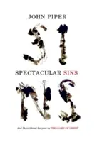 Veľkolepé hriechy (Redizajn): A ich globálny účel v Kristovej sláve - Spectacular Sins (Redesign): And Their Global Purpose in the Glory of Christ