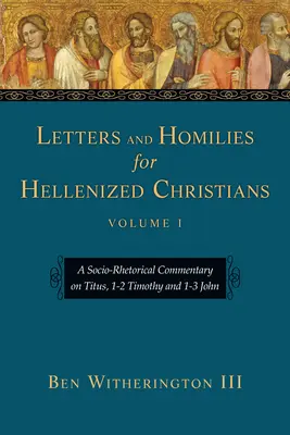 Listy a homílie pre helenizovaných kresťanov: Sociálno-rétorický komentár k Títovi, 1. - 2. Timotejovi a 1. - 3. Jánovi - Letters and Homilies for Hellenized Christians: A Socio-Rhetorical Commentary on Titus, 1-2 Timothy and 1-3 John