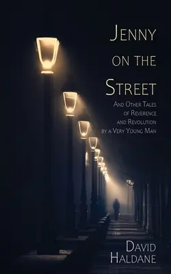 Jenny na ulici: A iné príbehy o úcte a revolúcii od veľmi mladého muža - Jenny on the Street: And Other Tales of Reverence and Revolution by a Very Young Man