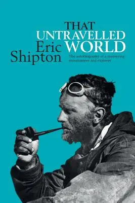 Ten neprebádaný svet: Autobiografia priekopníckeho horolezca a objaviteľa - That Untravelled World: The autobiography of a pioneering mountaineer and explorer