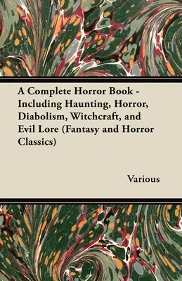 Kompletná kniha hororov - vrátane strašidiel, hrôzy, diabolizmu, čarodejníctva a zlých povestí (Fantasy a hororová klasika) - A Complete Horror Book - Including Haunting, Horror, Diabolism, Witchcraft, and Evil Lore (Fantasy and Horror Classics)
