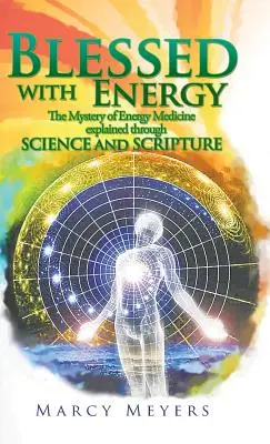 Požehnaný energiou: Záhada energetickej medicíny vysvetlená prostredníctvom vedy a Písma - Blessed with Energy: The Mystery of Energy Medicine Explained Through Science and Scripture