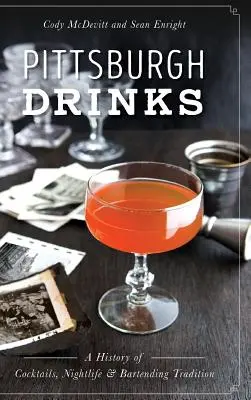 Pittsburgh Drinks: História koktailov, nočného života a barmanskej tradície - Pittsburgh Drinks: A History of Cocktails, Nightlife & Bartending Tradition