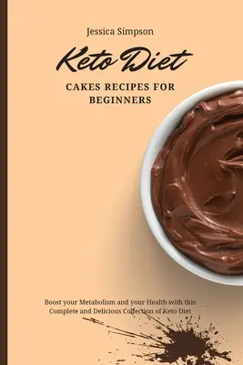 Recepty na keto diétu pre začiatočníkov: Zlepšite svoj metabolizmus a svoje zdravie pomocou tejto kompletnej a chutnej zbierky keto diétnych koláčov pre začiatočníkov. - Keto Diet Cakes Recipes for Beginners: Boost your Metabolism and your Health with this Complete and Delicious Collection of Keto Diet