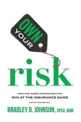 Vlastné riziko: Ako môžu stredne veľké spoločnosti vyhrať v poisťovníctve - Own Your Risk: How Mid-Sized Companies Can Win at the Insurance Game