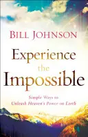 Zažite nemožné: Jednoduché spôsoby, ako uvoľniť nebeskú moc na Zemi - Experience the Impossible: Simple Ways to Unleash Heaven's Power on Earth