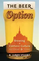 Možnosť piva: Varenie katolíckej kultúry včera a dnes - The Beer Option: Brewing a Catholic Culture, Yesterday & Today