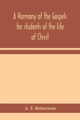 Harmonia evanjelií pre študentov Kristovho života: na základe Broadusovej harmónie v revidovanej verzii - A harmony of the Gospels for students of the life of Christ: based on the Broadus Harmony in the revised version