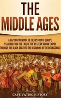 Stredovek: Stredovek: Pútavý sprievodca dejinami Európy od pádu Západorímskej ríše až po čierny de - The Middle Ages: A Captivating Guide to the History of Europe, Starting from the Fall of the Western Roman Empire Through the Black Dea